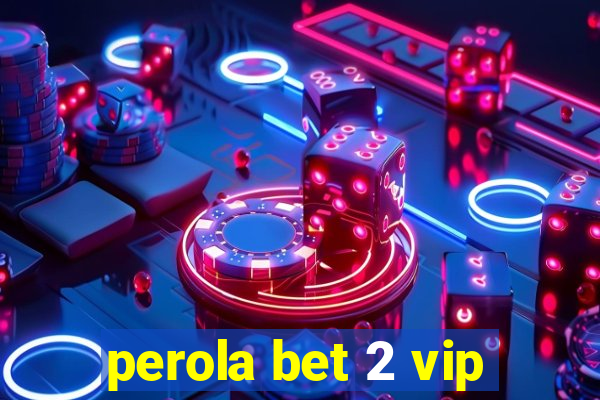 perola bet 2 vip